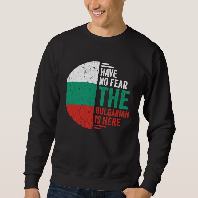 Have No Fear The Bulgarian is Here Bulgarian Roots Sweatshirt (Front)