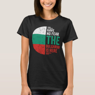 Have No Fear The Bulgarian is Here Bulgarian Roots T-Shirt