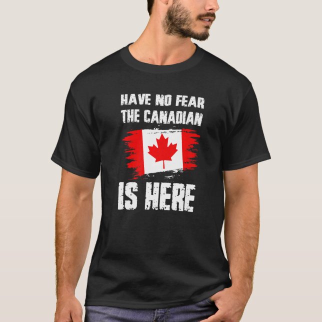 Have No Fear The Canadian Is Here Canada Flag Prid T-Shirt (Front)