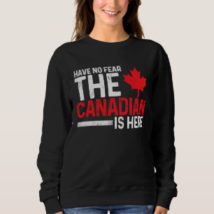Have No Fear The Canadian Is Here  Canada Maple Le Sweatshirt