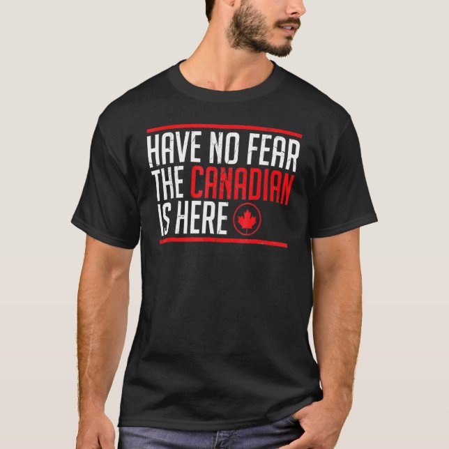 Have No Fear The Canadian Is Here  Canada Maple Le T-Shirt (Front)