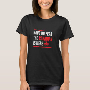 Have No Fear The Canadian Is Here Canada T-Shirt