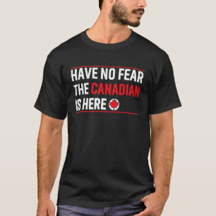 Have No Fear The Canadian Is Here Maple Leaf Humo T-Shirt
