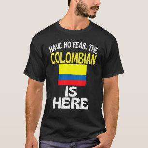 Have No Fear The Colombian Is Here Columbia T-Shirt