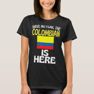 Have No Fear The Colombian Is Here   Columbia T-Shirt