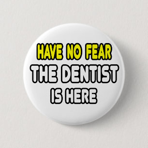 Have No Fear, The Dentist Is Here 6 Cm Round Badge