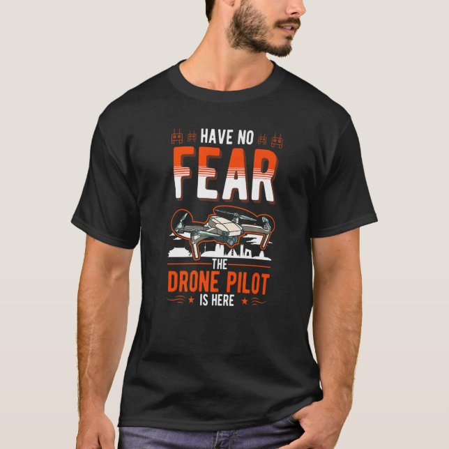 Have No Fear The Drone Pilot Is Here Drone T-Shirt (Front)