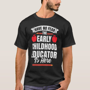 Have No Fear The Early Childhood Educator Is Here  T-Shirt