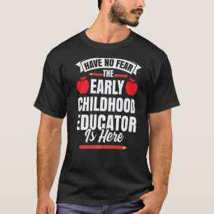 Have No Fear The Early Childhood Educator Is Here T-Shirt