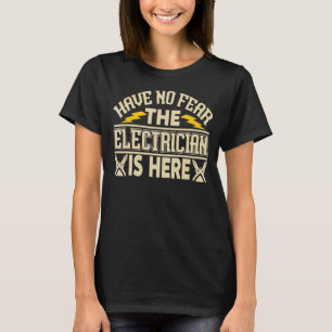 Have No Fear The Electrician Is Here T-Shirt