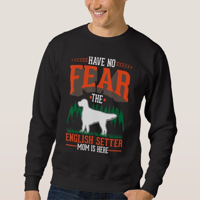 Have no fear The English Setter Mom is here Sweatshirt (Front)