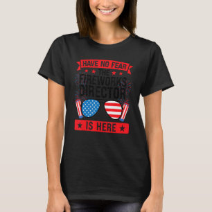 Have No Fear The Fireworks Director Is Here Firewo T-Shirt