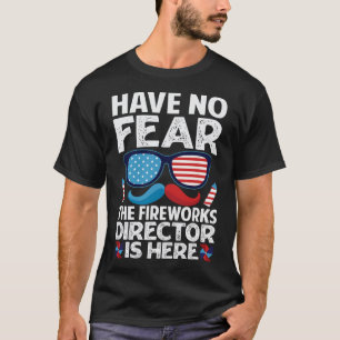 Have No Fear The Fireworks Director Is Here - July T-Shirt