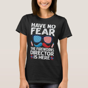 Have No Fear The Fireworks Director Is Here - July T-Shirt
