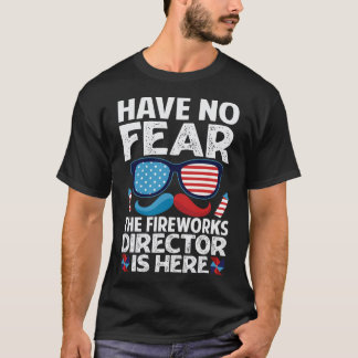 Have No Fear The Fireworks Director Is Here - July T-Shirt