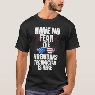 Have No Fear The Fireworks Technician Is Here Fire T-Shirt