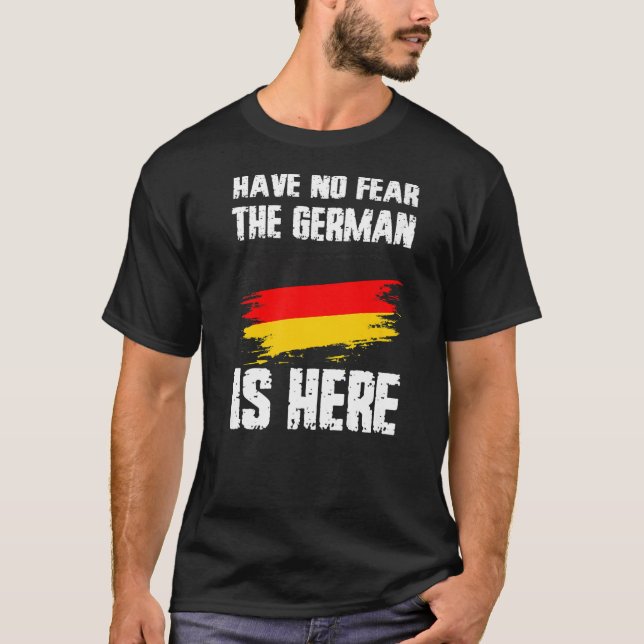 Have No Fear The German Is Here Germany Flag Pride T-Shirt (Front)