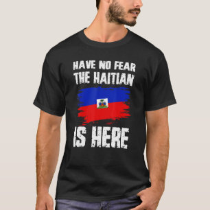 Have No Fear The Haitian Is Here Haiti Flag Pride T-Shirt