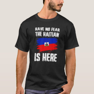 Have No Fear The Haitian Is Here Haiti Flag Pride T-Shirt