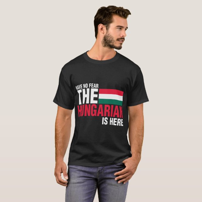 Have No Fear The Hungarian Is Here Tshirt (Front Full)