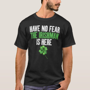Have no Fear the Irishman is here Irish T-Shirt
