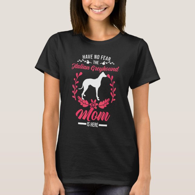 Have No Fear The Italian Greyhound Mum Is Here T-Shirt (Front)