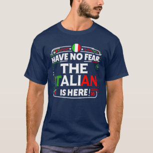 Have No Fear The Italian is Here! T-Shirt