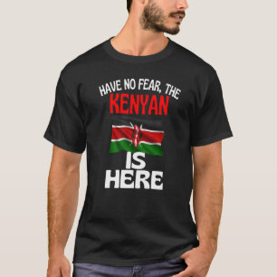 Have No Fear The Kenyan Is Here  Kenya T-Shirt