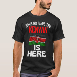 Have No Fear The Kenyan Is Here   Kenya T-Shirt