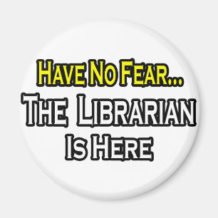 Have No Fear, The Librarian Is Here Magnet