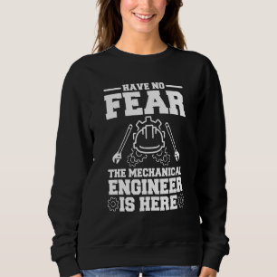 Have No Fear The Mechanical Engineer Is Here Sweatshirt