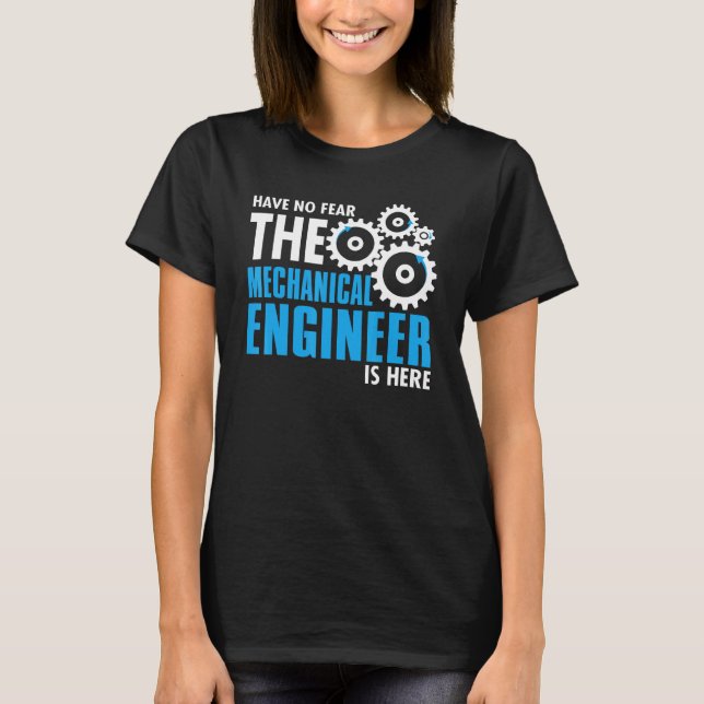 Have No Fear The Mechanical Engineer Is Here T-Shirt (Front)