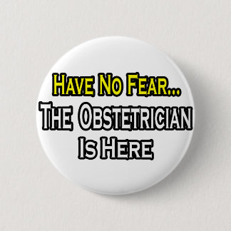 Have No Fear, The Obstetrician Is Here 6 Cm Round Badge