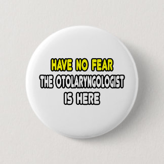 Have No Fear, The Otolaryngologist Is Here 6 Cm Round Badge