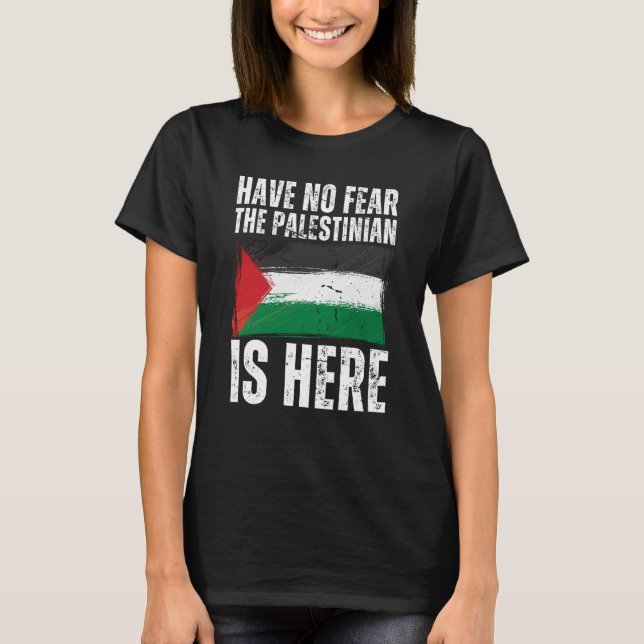 Have No Fear The Palestinian Is Here Palestine Fla T-Shirt (Front)