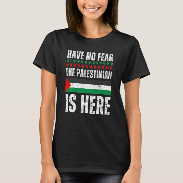 Have No Fear The Palestinian Is Here Palestine Fla T-Shirt (Front)