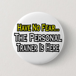 Have No Fear, The Personal Trainer Is Here 6 Cm Round Badge