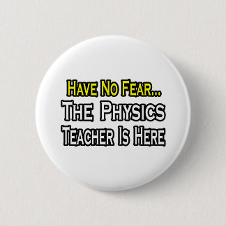 Have No Fear, The Physics Teacher Is Here 6 Cm Round Badge