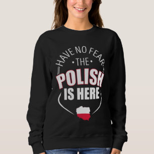 Have No Fear The Polish Is Here Poland Country Fla Sweatshirt