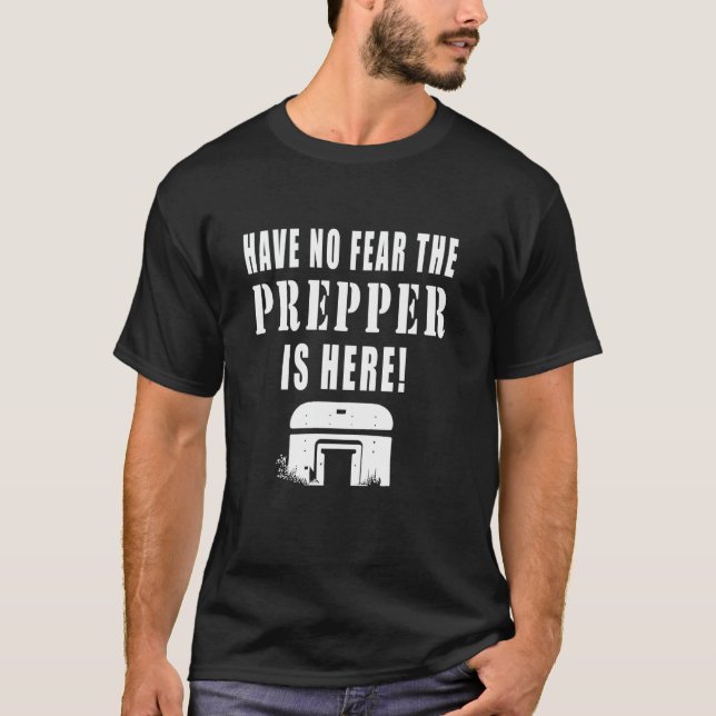 Have No Fear The Prepper Is Here Funny Quotes Prep T-Shirt (Front)