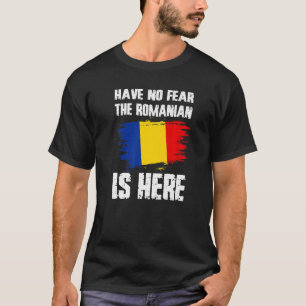 Have No Fear The Romanian Is Here Romania Flag Pri T-Shirt