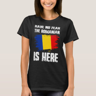 Have No Fear The Romanian Is Here Romania Flag Pri T-Shirt