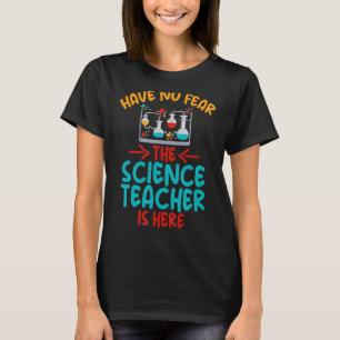Have no Fear the Science Teacher here Science Tea T-Shirt