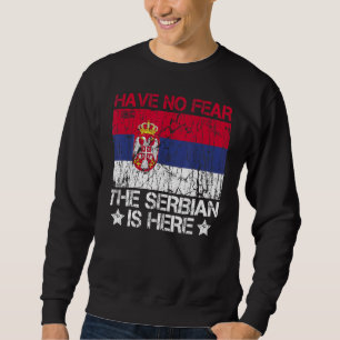 Have No Fear The Serbian Is Here Quote For A Proud Sweatshirt