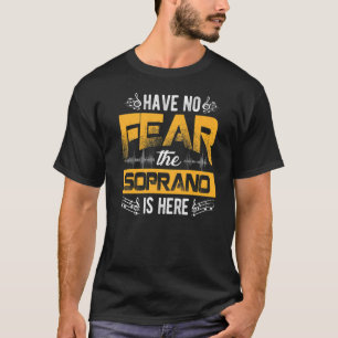 Have No Fear The Soprano Is Here Choir T-Shirt