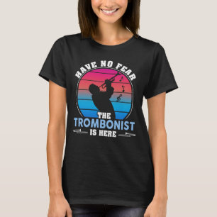 Have no fear the trombonist is here T-Shirt