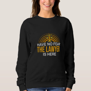 Have No Fears The Lawyer Is Here Judge Lawyer Just Sweatshirt