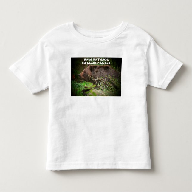 Have Patience I'm Bearly Awake Toddler T-shirt (Front)