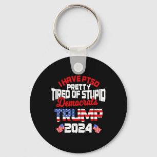 Have Ptsd Pretty Tired Of Stupid Democrats Trump 2 Key Ring