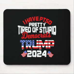 Have Ptsd Pretty Tired Of Stupid Democrats Trump 2 Mouse Pad